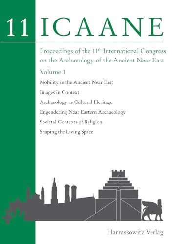 Proceedings of the 11th International Congress on the Archaeology of the Ancient Near East: Mobility in the Ancient Near East. Images in Context. ... Shaping the Living Space (1) (ICANNE, 11)