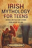Irish Mythology for Teens: Enthralling Tales and Legends from Ancient Ireland (Legendary Histories for Teenagers)