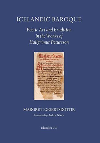Icelandic Baroque: Poetic Art and Erudition in the Works of Hallgrímur Pétursson (Islandica, 56)