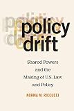 Policy Drift: Shared Powers and the Making of U.S. Law and Policy