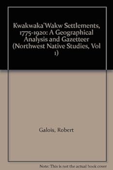 Hardcover Kwakwaka'Wakw Settlements, 1775-1920: A Geographical Analysis and Gazetteer (Northwest Native Studies, Vol 1) Book