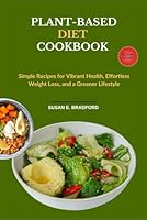 Plant-Based Diet Cookbook: Simple Recipes for Vibrant Health, Effortless Weight Loss, and a Greener Lifestyle (The Complete Diet & Nutrition Series) B0F6341813 Book Cover