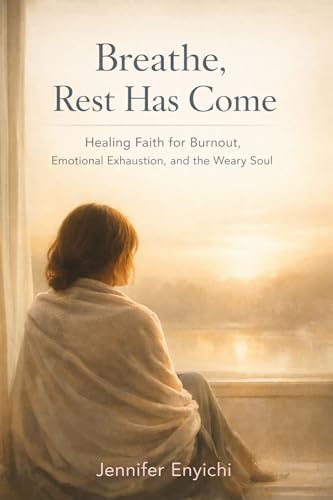 Breathe, Rest Has Come: Healing Faith for Burnout, Emotional Exhaustion, and the Weary Soul
