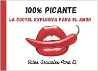 100% PICANTE, LA COCTEL EXPLOSIVA PARA EL AMOR PARA EL: Vales Sexuales Para El: Talonario de 52 vales sexuales Para tu Caliente (Novio, Marido), ... Navidad, descubre tus fantasías sexuales!
