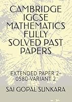 CAMBRIDGE IGCSE MATHEMATICS FULLY SOLVED PAST PAPERS: EXTENDED PAPER 2-0580-VARIANT 2 (2011-2017) 1549769332 Book Cover