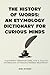 The History of Words: An Etymology Dictionary for Curious Minds: A Journey Through Time, and A Tale of Etymology Unveiling Hidden Meanings