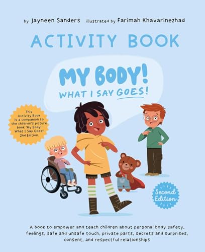 My Body! What I Say Goes! - Activity Book: Teach children about body safety, safe and unsafe touch, private parts, consent, respect, secrets and surprises