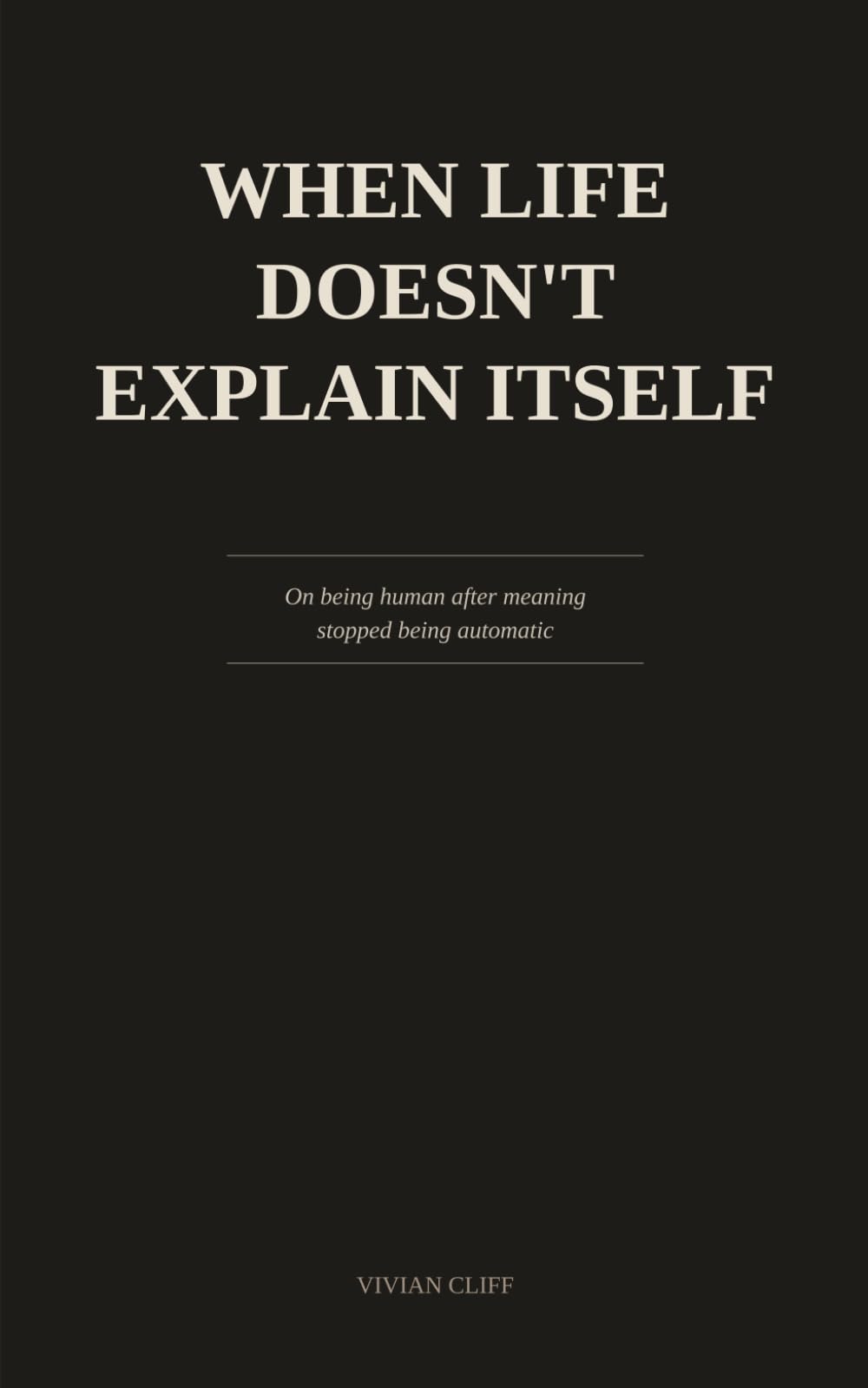 When Life Doesn't Explain Itself: On being human after meaning stopped being automatic