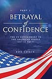 Betrayal of Confidence: The US Government vs The American People (and the World) Part I