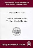 Theorie der staatlichen Venture Capital-Politik.: Begründungsansätze, Wirkungen und Effizienz der staatlichen Subventionierung von Venture Capital. ... an der Universität Hohenheim)