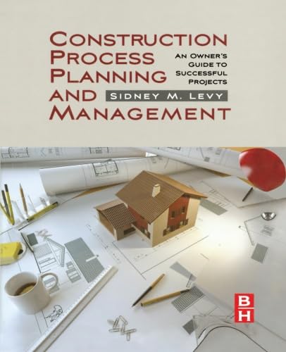 Construction Process Planning and Management: An Owner's Guide to Successful Projects Paperback – August 7, 2013