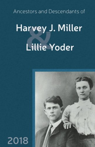 Ancestors and Descendants of Harvey J. Miller and Lillie Yoder