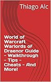  World of Warcraft Warlords of Draenor Guide - Walkthrough - Tips - Cheats - And More! (English Edition)