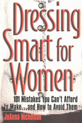 Dressing Smart for Women: 101 Mistakes You Can't Afford to Make...and How to Avoid Them