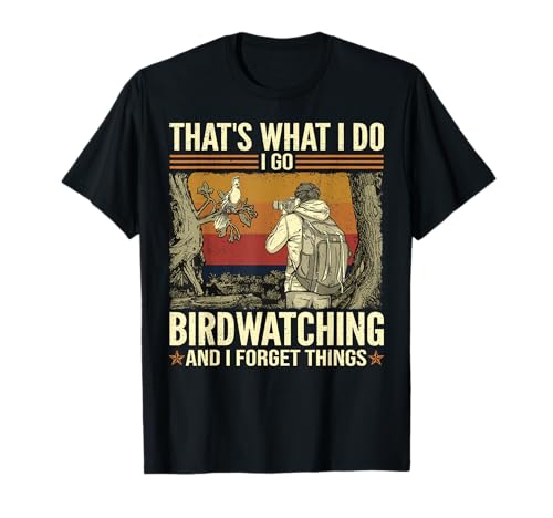 That's What I Do I Go Birdwatching And I Forget Things T-Shirt