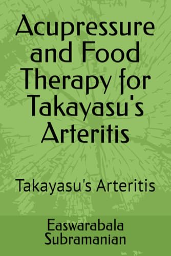 Acupressure and Food Therapy for Takayasu's Arteritis: Takayasu's Arteritis (Common People Medical Books - Part 3)