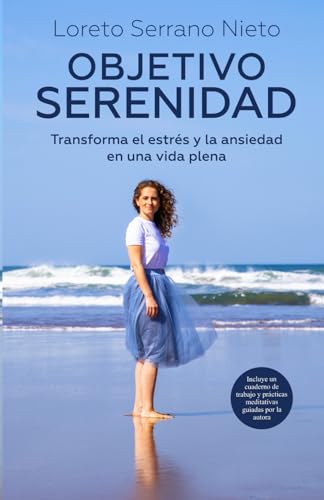 Objetivo Serenidad: Transforma el estrés y la ansiedad en una vida plena