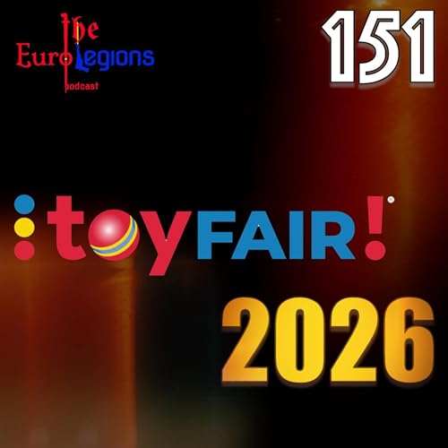 151. ToyFair 2026 plus Legions News, Legendary Warrior and RPG reveals!