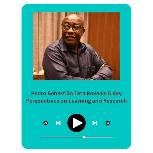 Pedro Sebasti&atilde;o Teta Reveals 5 Key Perspectives on Learning and Research