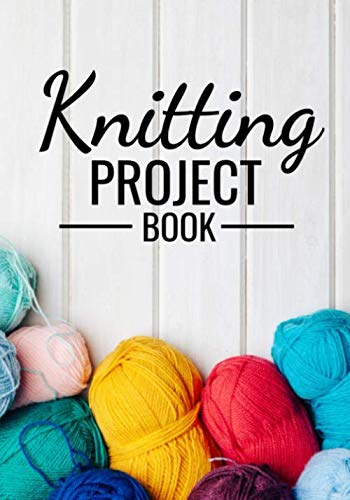 Knitting Project Book: Knitting Journal | Organize 60 Knitting Projects & Keep Track of Patterns, Yarns, Needles, Designs... | 125 pages (7"x10") | Gift for Knitters