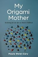 My Origami Mother: Reclaiming My Life After an Abusive Childhood 1641848596 Book Cover