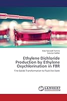 Ethylene Dichloride Production by Ethylene Oxychlorination in FBR: Fine Solids Transformation to Fluid-like State 3659708763 Book Cover