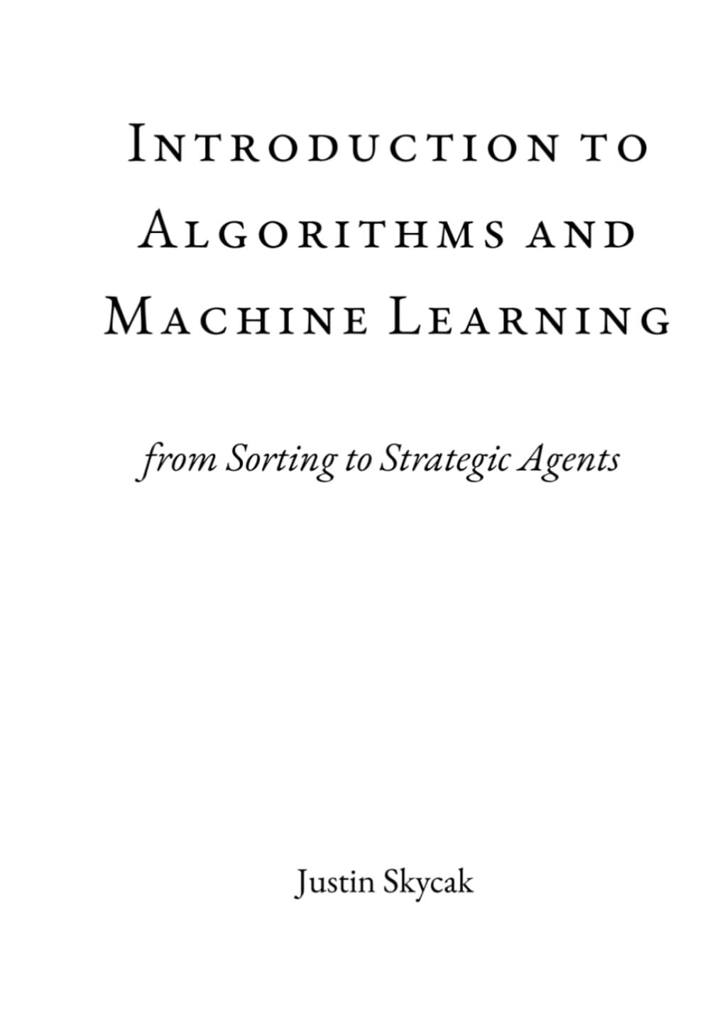 Introduction to Algorithms and Machine Learning: from Sorting to Strategic Agents