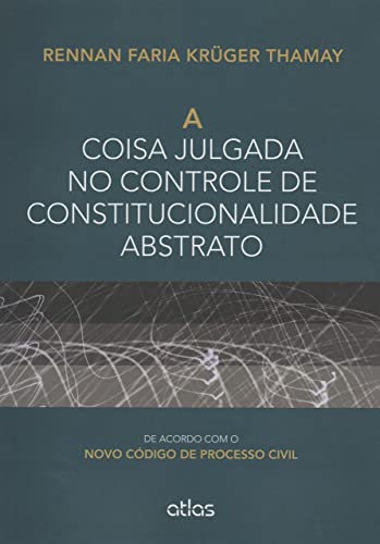 A coisa julgada no controle de constitucionalidade abstrato: De acordo com o novo código de processo civil