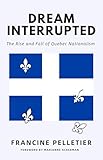 Dream Interrupted: The Rise and Fall of Quebec Nationalism