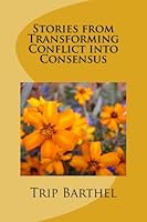 Stories from Transforming Conflict into Consensus 1540634426 Book Cover