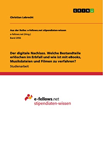 Der digitale Nachlass. Welche Bestandteile erlöschen im Erbfall und wie ist mit eBooks, Musikdateien und Filmen zu verfahren?