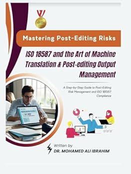 Hardcover Mastering Post-Editing Risks: ISO 18587 and the Art of Machine Translation & Post-editing Output Management: A Step-by-Step Guide to Post-Editing Risk Management and ISO 18587 Compliance Book