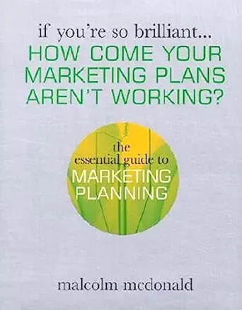 If You're So Brilliant... How Come Your Marketing Plans Aren't Working?: The Essential Guide to Marketing Planning book cover