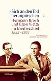 'Sich an den Tod heranpürschen ...': Hermann Broch und Egon Vietta. Briefwechsel 1933-1951 - Hermann Broch, Egon Vietta 