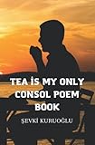  tea is my only consol poem book: poems ,love, for couples, gift ideas, tea lovers, feelings of human ,romantic