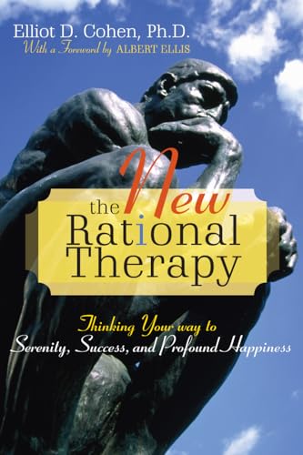 The New Rational Therapy: Thinking Your Way to Serenity, Success, and Profound Happiness