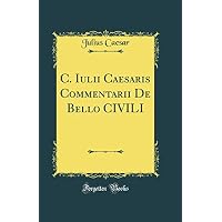C. Iulii Caesaris Commentarii De Bello CIVILI