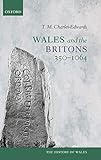 Wales and the Britons, 350-1064 (History of Wales)