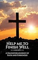Help Me to Finish Well: A Daughters journey of Faith and Surrender B0G3YCFLV2 Book Cover