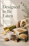 Designed to Be Eaten: The Science of Ultra-Processed Food, and How to Eat Less of It