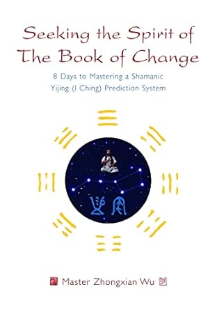 Seeking the Spirit of The Book of Change: 8 Days to Mastering a Shamanic Yijing (I Ching) Prediction System book cover