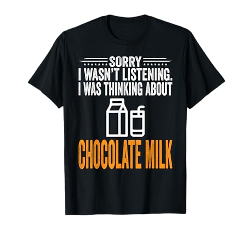 Sorry I Wasn't Listening, I Was Thinking Chocolate Milk Camiseta