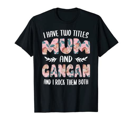 GanGan Shirts for Women I have two Titles Mum and GanGan T-Shirt