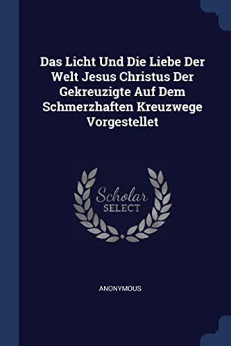 Das Licht Und Die Liebe Der Welt Jesus Christus Der Gekreuzigte Auf Dem Schmerzhaften Kreuzwege Vorgestellet