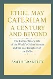  Ethel May Caterham; A Century and Beyond: The Extraordinary Life of the World’s Oldest Woman and the Last Daughter of the 1900s