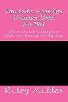 Towards Another Greater Good In God: The Known Philosophies That Are Untrue To My Life 1480035734 Book Cover