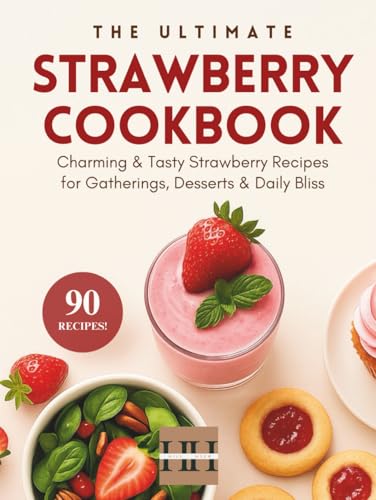 Strawberry Cookbook: Delicious Strawberry Recipes; Simple Techniques For Cooking With Strawberries (A Season Of Flavor: 90 Recipes To Inspire And Expl