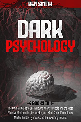 Dark Psychology: 4 in 1: Ultimate Guide to Learn How to Analyze People and the Most Effective Manipulation, Persuasion, and Mind Control Techniques. Master ... and Brainwashing Secrets (English Edition) - Smith, Ben 
