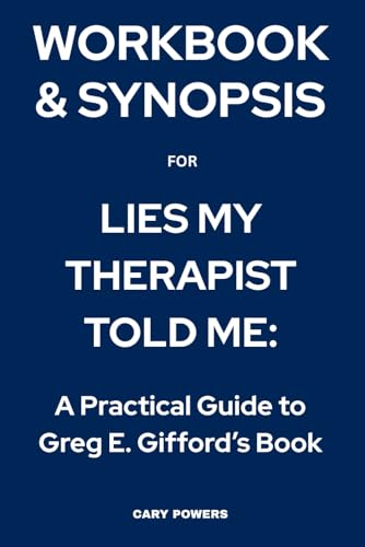 Workbook & Synopsis for Lies My Therapist Told Me: A Practical Guide to Greg E. Gifford’s Book