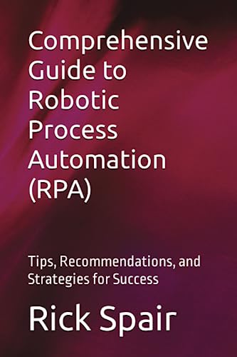 Comprehensive Guide to Robotic Process Automation (RPA): Tips, Recommendations, and Strategies for Success